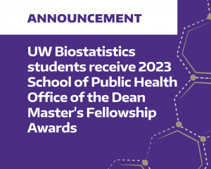 announcement: UW Biostatistics students receive 2023 School of Public Health Office of the Dean Master's Fellowship Awards